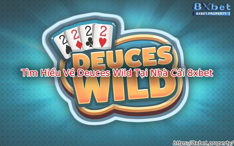 Tìm hiểu Deuces Wild 8xBet